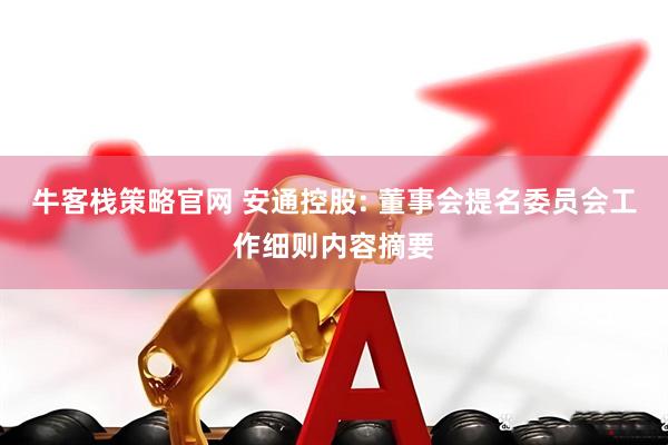 牛客栈策略官网 安通控股: 董事会提名委员会工作细则内容摘要