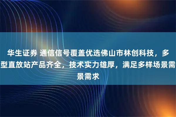 华生证券 通信信号覆盖优选佛山市林创科技，多类型直放站产品齐全，技术实力雄厚，满足多样场景需求