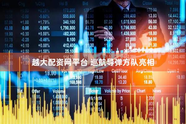 越大配资网平台 巡航导弹方队亮相